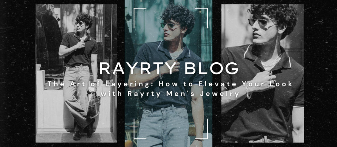 The Art of Layering: How to Elevate Your Look with Rayrty Men's Jewellery